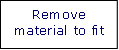 Remove material to fit
